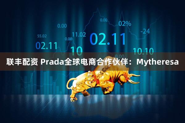 联丰配资 Prada全球电商合作伙伴：Mytheresa